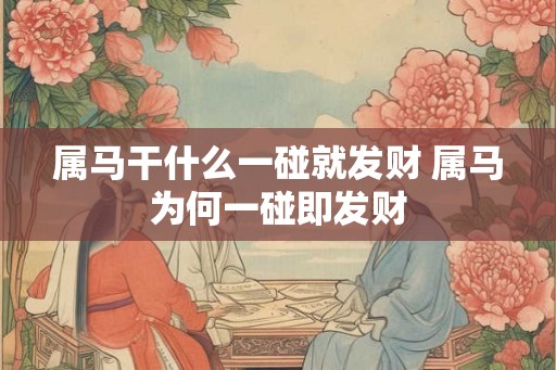 属马干什么一碰就发财 属马为何一碰即发财