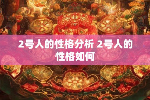 2号人的性格分析 2号人的性格如何