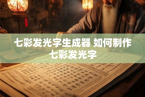 七彩发光字生成器 如何制作七彩发光字 七彩发光字生成器 如何制作七彩发光字