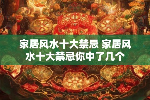家居风水十大禁忌 家居风水十大禁忌你中了几个