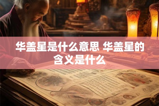 华盖星是什么意思 华盖星的含义是什么