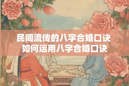 民间流传的八字合婚口诀 如何运用八字合婚口诀 民间流传的八字合婚口诀 如何运用八字合婚口诀