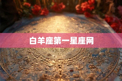 白羊座第一星座网 白羊座第一星座网