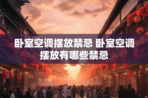 卧室空调摆放禁忌 卧室空调摆放有哪些禁忌
