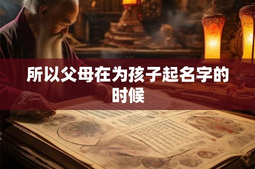 所以父母在为孩子起名字的时候