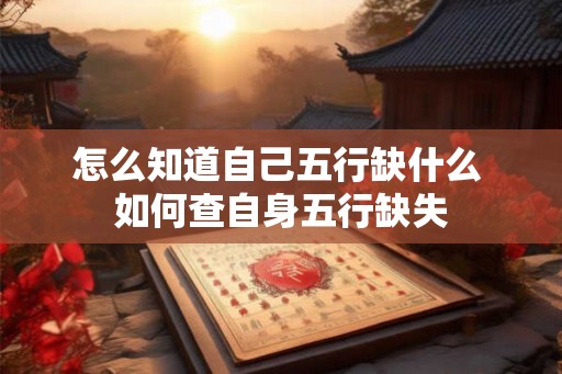 怎么知道自己五行缺什么 如何查自身五行缺失
