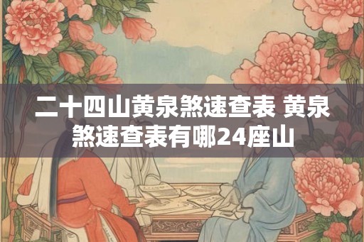 二十四山黄泉煞速查表 黄泉煞速查表有哪24座山