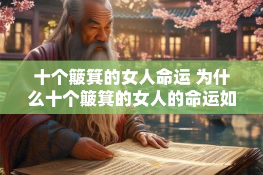 十个簸箕的女人命运 为什么十个簸箕的女人的命运如此坎坷 十个簸箕的女人命运 为什么十个簸箕的女人的命运如此坎坷