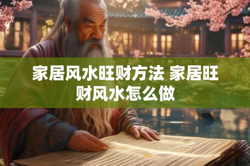 家居风水旺财方法 家居旺财风水怎么做