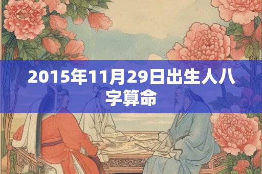 2015年11月29日出生人八字算命