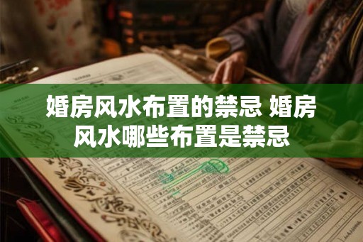 婚房风水布置的禁忌 婚房风水哪些布置是禁忌