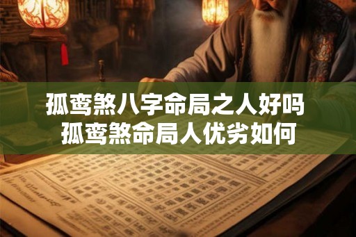 孤鸾煞八字命局之人好吗 孤鸾煞命局人优劣如何