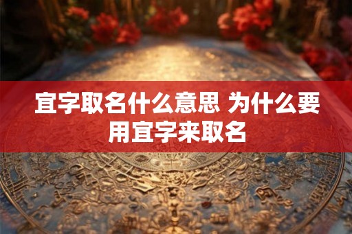 宜字取名什么意思 为什么要用宜字来取名