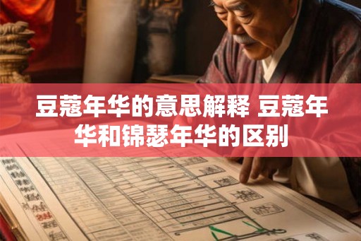 豆蔻年华的意思解释 豆蔻年华和锦瑟年华的区别 豆蔻年华的意思解释 豆蔻年华和锦瑟年华的区别