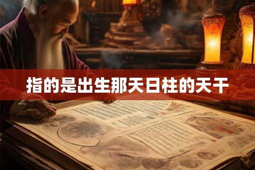 指的是出生那天日柱的天干