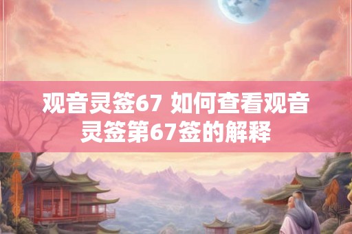 观音灵签67 如何查看观音灵签第67签的解释