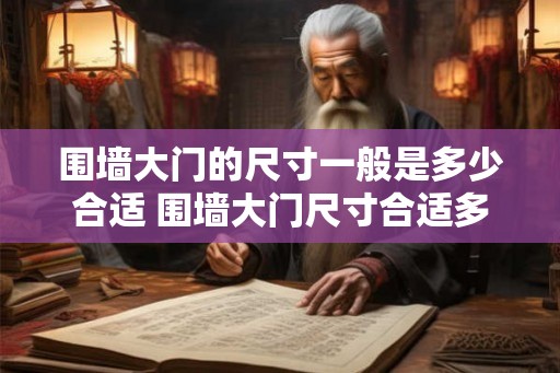 围墙大门的尺寸一般是多少合适 围墙大门尺寸合适多少