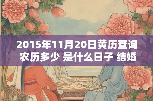 2015年11月20日黄历查询 农历多少 是什么日子 结婚吉时