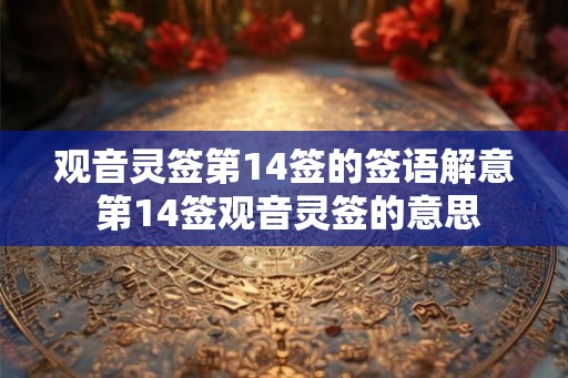 观音灵签第14签的签语解意 第14签观音灵签的意思