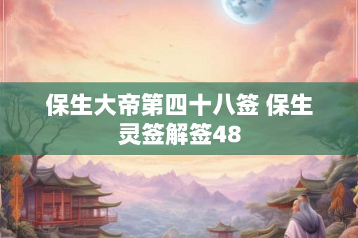 保生大帝第四十八签 保生灵签解签48