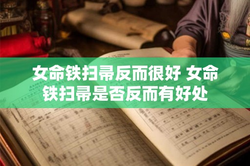女命铁扫帚反而很好 女命铁扫帚是否反而有好处