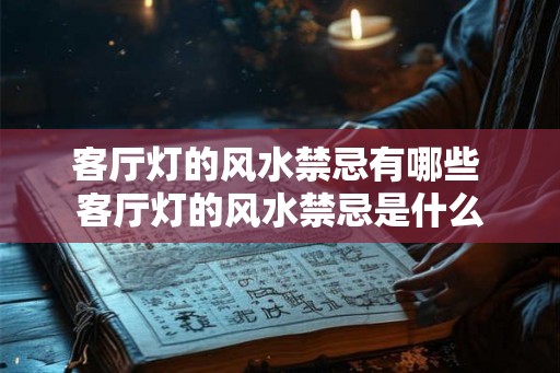 客厅灯的风水禁忌有哪些 客厅灯的风水禁忌是什么