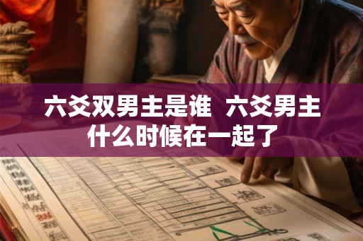 六爻双男主是谁  六爻男主什么时候在一起了