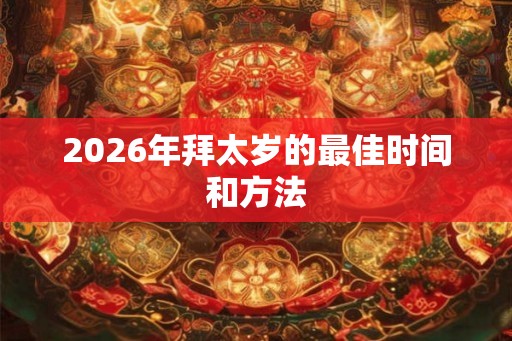 2026年拜太岁的最佳时间和方法