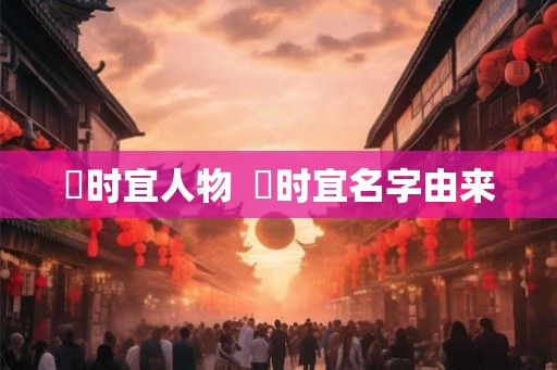 漼时宜人物  漼时宜名字由来