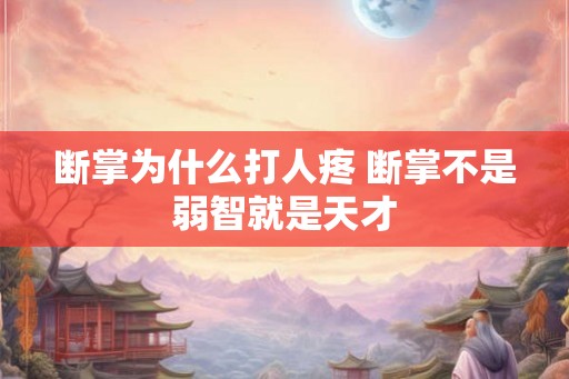 断掌为什么打人疼 断掌不是弱智就是天才 断掌为什么打人疼 断掌不是弱智就是天才