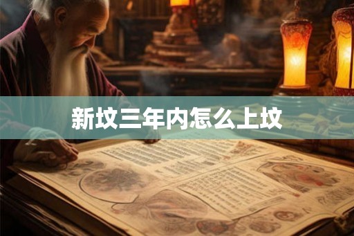 新坟三年内怎么上坟