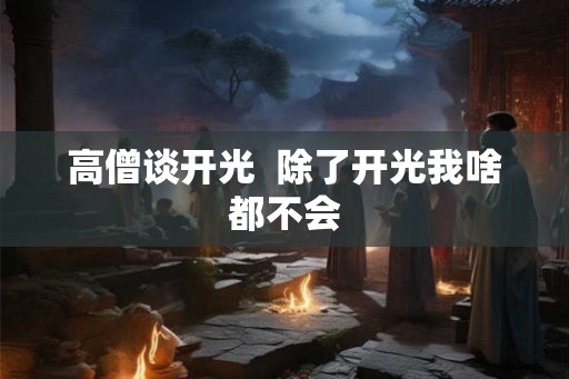 高僧谈开光  除了开光我啥都不会