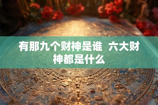 有那九个财神是谁  六大财神都是什么