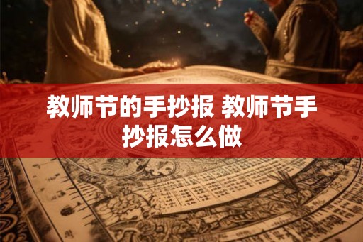 教师节的手抄报 教师节手抄报怎么做 教师节的手抄报 教师节手抄报怎么做