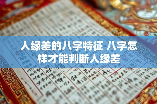 人缘差的八字特征 八字怎样才能判断人缘差
