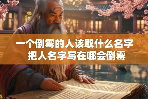 一个倒霉的人该取什么名字  把人名字写在哪会倒霉