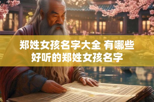 郑姓女孩名字大全 有哪些好听的郑姓女孩名字