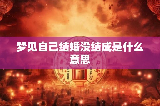 梦见自己结婚没结成是什么意思