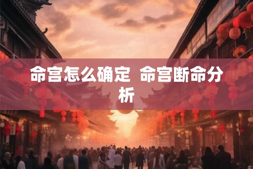 命宫怎么确定  命宫断命分析