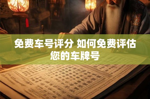 免费车号评分 如何免费评估您的车牌号