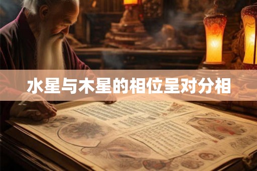 水星与木星的相位呈对分相