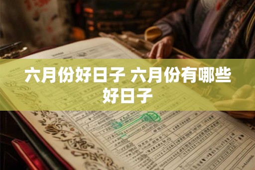 六月份好日子 六月份有哪些好日子