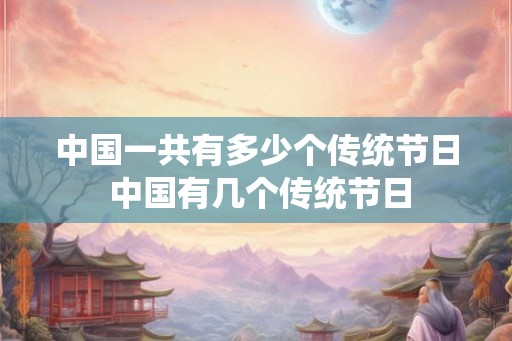 中国一共有多少个传统节日 中国有几个传统节日