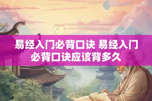 易经入门必背口诀 易经入门必背口诀应该背多久