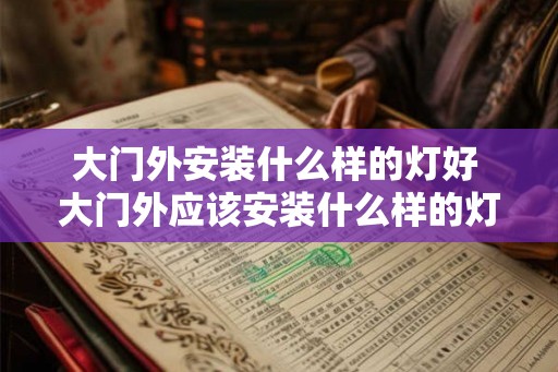 大门外安装什么样的灯好 大门外应该安装什么样的灯