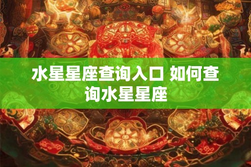水星星座查询入口 如何查询水星星座