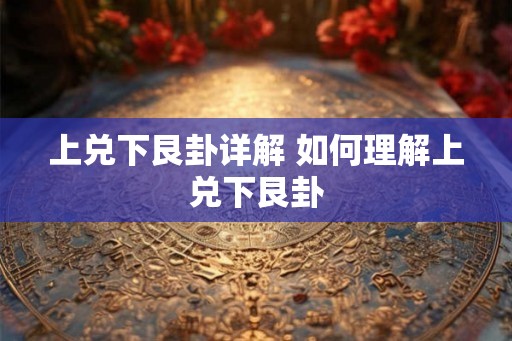 上兑下艮卦详解 如何理解上兑下艮卦