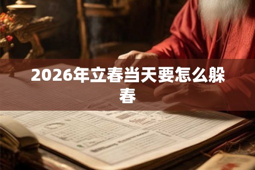 2026年立春当天要怎么躲春