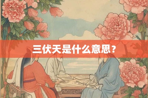 三伏天是什么意思？