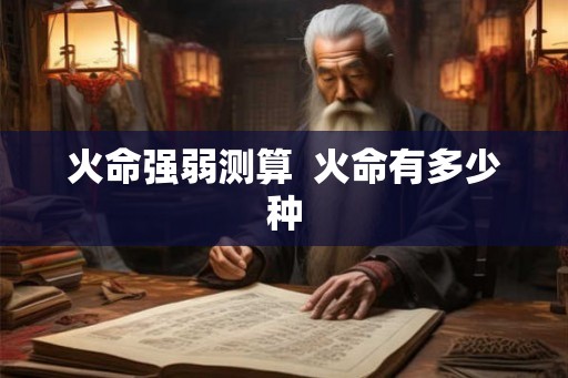 火命强弱测算  火命有多少种
